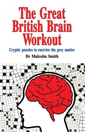 Professor Malcolm Smith The Great British Brain Work Out. Cryptic puzzles to exercise the grey matter
