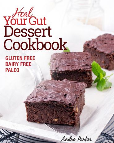 Andre Parker Heal Your Gut, Dessert Cookbook. Gluten Free, Dairy Free, Paleo, Clean Eating, Healthy Desserts