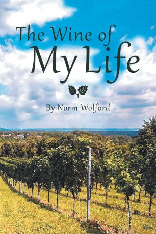Norm Wolford The Wine of My Life