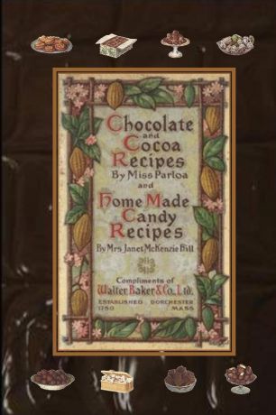 Miss Parloa, Mrs. Janet McKenzie Hill Chocolate and Cocoa Recipes By Miss Parloa and Home Made Candy Recipes By Mrs. Janet McKenzie Hill