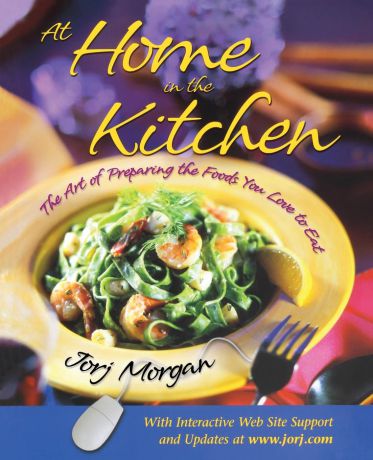 Jorj Morgan At Home in the Kitchen. The Art of Preparing the Foods You Love to Eat