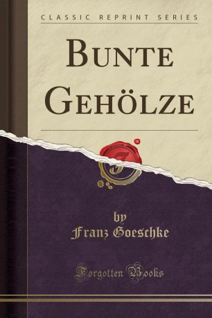 Franz Goeschke Bunte Geholze (Classic Reprint)