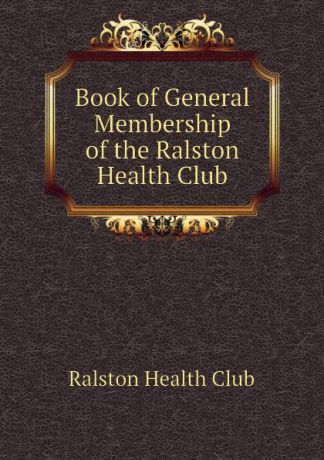 Ralston Health Club Book of General Membership of the Ralston Health Club