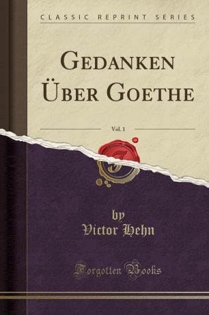 Victor Hehn Gedanken Uber Goethe, Vol. 1 (Classic Reprint)