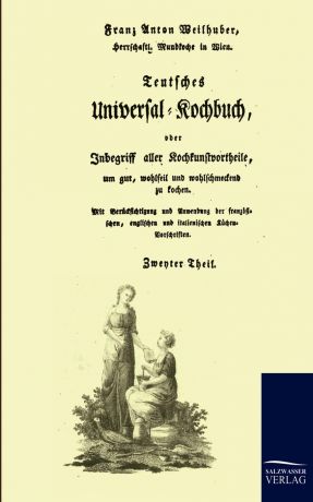Franz-Anton Weilhuber Teutsches Universal-Kochbuch