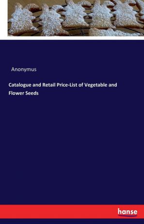 Anonymus Catalogue and Retail Price-List of Vegetable and Flower Seeds