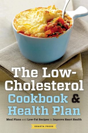 Shasta Press Low Cholesterol Cookbook . Health Plan. Meal Plans and Low-Fat Recipes to Improve Heart Health