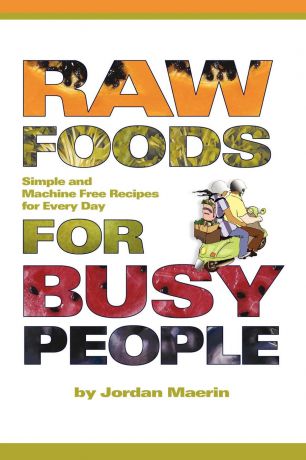 Jordan Maerin Raw Foods for Busy People. Simple and Machine-Free Recipes for Every Day