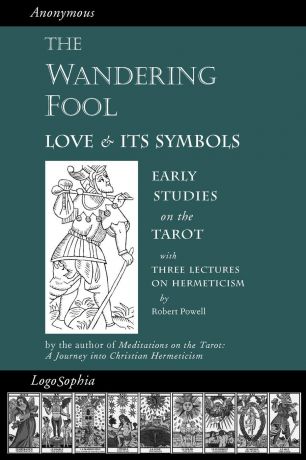 Valentin Tomberg, Robert Powell, James Richard Wetmore The Wandering Fool. Love and its Symbols, Early Studies on the Tarot