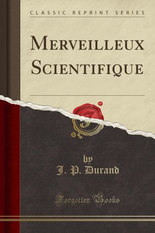 J. P. Durand Merveilleux Scientifique (Classic Reprint)