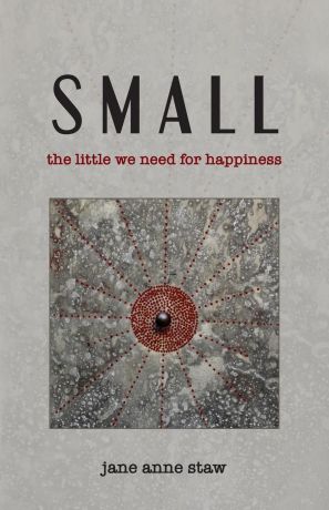 Jane Anne Staw Small. The Little We Need for Happiness