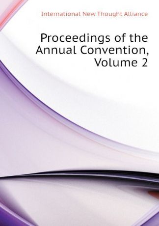 International New Thought Alliance Proceedings of the Annual Convention, Volume 2