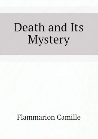 Flammarion Camille Death and Its Mystery