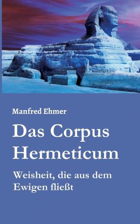 Manfred Ehmer Das Corpus Hermeticum