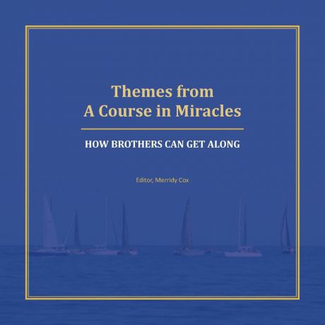 Themes from A Course in Miracles. How Brothers Can Get Along