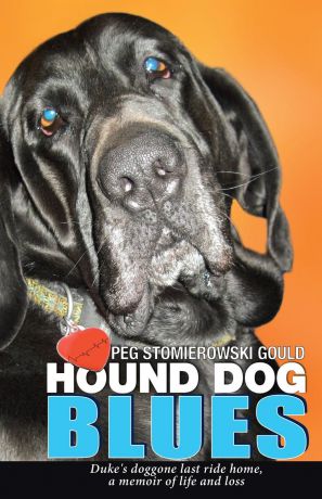 Peg Gould HOUND DOG BLUES. Duke.s doggone last ride home, a memoir of life and loss