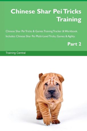 Training Central Chinese Shar Pei Tricks Training Chinese Shar Pei Tricks . Games Training Tracker . Workbook. Includes. Chinese Shar Pei Multi-Level Tricks, Games . Agility. Part 2