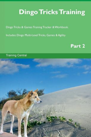 Training Central Dingo Tricks Training Dingo Tricks . Games Training Tracker . Workbook. Includes. Dingo Multi-Level Tricks, Games . Agility. Part 2