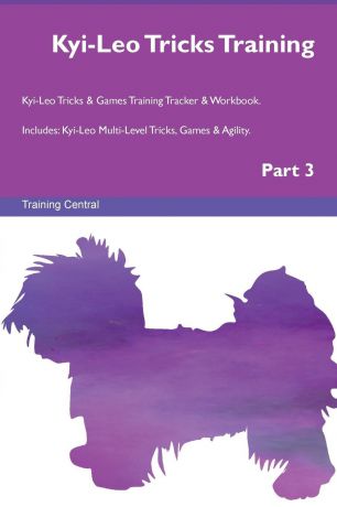 Training Central Kyi-Leo Tricks Training Kyi-Leo Tricks . Games Training Tracker . Workbook. Includes. Kyi-Leo Multi-Level Tricks, Games . Agility. Part 3