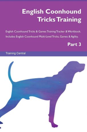 Training Central English Coonhound Tricks Training English Coonhound Tricks . Games Training Tracker . Workbook. Includes. English Coonhound Multi-Level Tricks, Games . Agility. Part 3