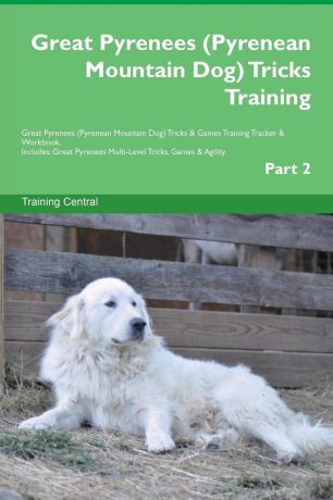Training Central Great Pyrenees (Pyrenean Mountain Dog) Tricks Training Great Pyrenees (Pyrenean Mountain Dog) Tricks . Games Training Tracker . Workbook. Includes. Great Pyrenees Multi-Level Tricks, Games . Agility. Part 2