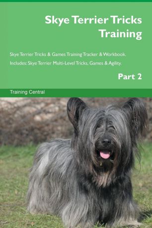 Training Central Skye Terrier Tricks Training Skye Terrier Tricks . Games Training Tracker . Workbook. Includes. Skye Terrier Multi-Level Tricks, Games . Agility. Part 2