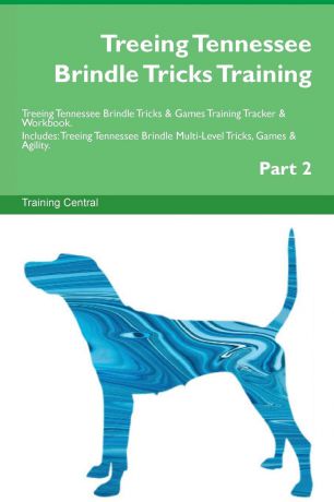 Training Central Treeing Tennessee Brindle Tricks Training Treeing Tennessee Brindle Tricks . Games Training Tracker . Workbook. Includes. Treeing Tennessee Brindle Multi-Level Tricks, Games . Agility. Part 2