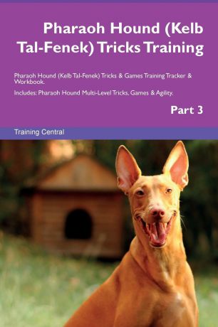 Training Central Pharaoh Hound (Kelb Tal-Fenek) Tricks Training Pharaoh Hound (Kelb Tal-Fenek) Tricks . Games Training Tracker . Workbook. Includes. Pharaoh Hound Multi-Level Tricks, Games . Agility. Part 3