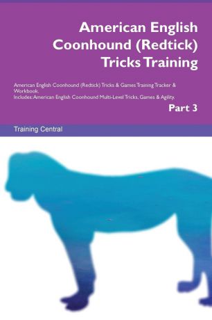 Training Central American English Coonhound (Redtick) Tricks Training American English Coonhound (Redtick) Tricks . Games Training Tracker . Workbook. Includes. American English Coonhound Multi-Level Tricks, Games . Agility. Part 3