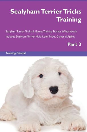 Training Central Sealyham Terrier Tricks Training Sealyham Terrier Tricks . Games Training Tracker . Workbook. Includes. Sealyham Terrier Multi-Level Tricks, Games . Agility. Part 3