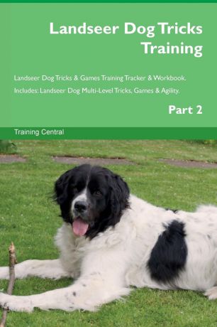 Training Central Landseer Dog Tricks Training Landseer Dog Tricks . Games Training Tracker . Workbook. Includes. Landseer Dog Multi-Level Tricks, Games . Agility. Part 2