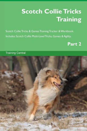 Training Central Scotch Collie Tricks Training Scotch Collie Tricks . Games Training Tracker . Workbook. Includes. Scotch Collie Multi-Level Tricks, Games . Agility. Part 2