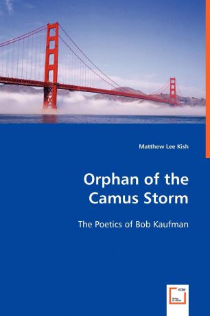 Matthew Lee Kish Orphan of the Camus Storm - The Poetics of Bob Kaufman