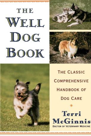 Terri McGinnis The Well Dog Book. The Classic Comprehensive Handbook of Dog Care