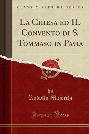 Rodolfo Majocchi La Chiesa ed IL Convento di S. Tommaso in Pavia (Classic Reprint)