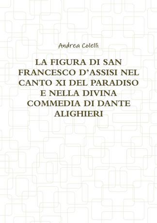 Andrea Colelli LA FIGURA DI SAN FRANCESCO D.ASSISI NEL CANTO XI DEL PARADISO E NELLA DIVINA COMMEDIA DI DANTE ALIGHIERI