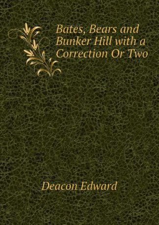 Deacon Edward Bates, Bears and Bunker Hill with a Correction Or Two