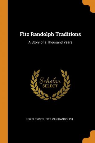 Lewis Syckel Fitz Van Randolph Fitz Randolph Traditions. A Story of a Thousand Years