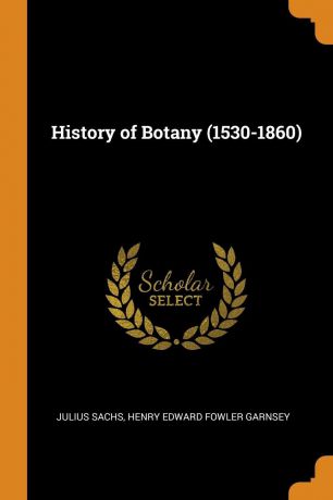 Julius Sachs, Henry Edward Fowler Garnsey History of Botany (1530-1860)