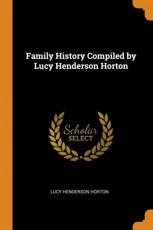 Lucy Henderson Horton Family History Compiled by Lucy Henderson Horton
