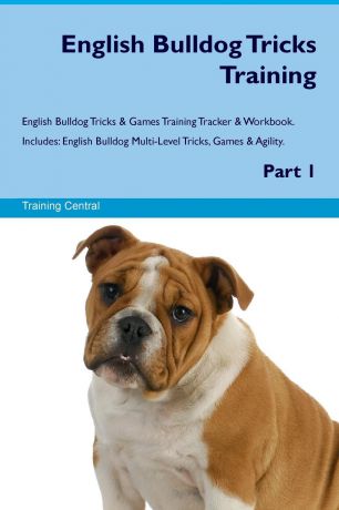 Training Central English Bulldog Tricks Training English Bulldog Tricks . Games Training Tracker . Workbook. Includes. English Bulldog Multi-Level Tricks, Games . Agility. Part 1