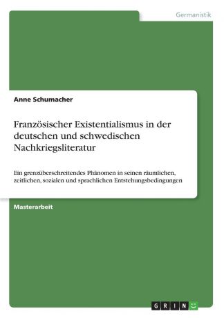 Anne Schumacher Franzosischer Existentialismus in der deutschen und schwedischen Nachkriegsliteratur
