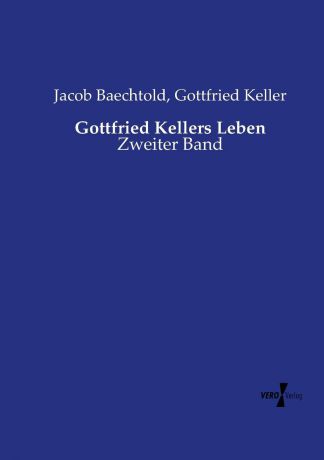 Jacob Baechtold, Gottfried Keller Gottfried Kellers Leben