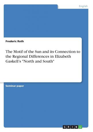 Frederic Roth The Motif of the Sun and its Connection to the Regional Differences in Elizabeth Gaskell.s "North and South"