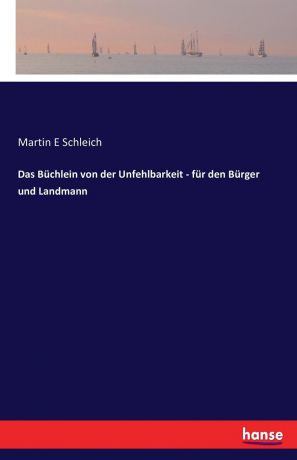 Martin E Schleich Das Buchlein von der Unfehlbarkeit - fur den Burger und Landmann