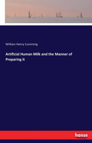 William Henry Cumming Artificial Human Milk and the Manner of Preparing it