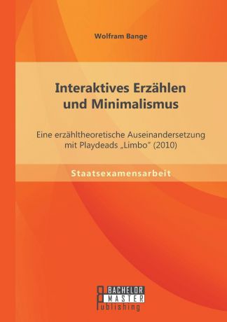 Wolfram Bange Interaktives Erzahlen und Minimalismus. Eine erzahltheoretische Auseinandersetzung mit Playdeads "Limbo" (2010)