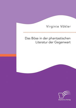 Virginie Vökler Das Bose in der phantastischen Literatur der Gegenwart