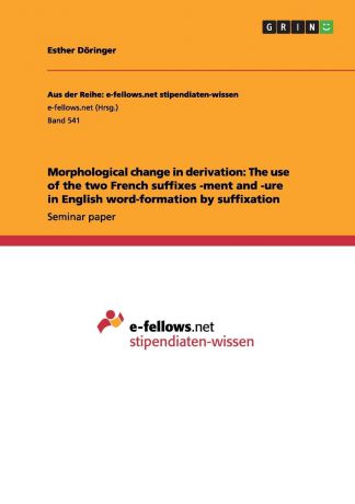 Esther Döringer Morphological change in derivation. The use of the two French suffixes -ment and -ure in English word-formation by suffixation