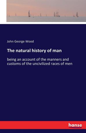 John George Wood The natural history of man